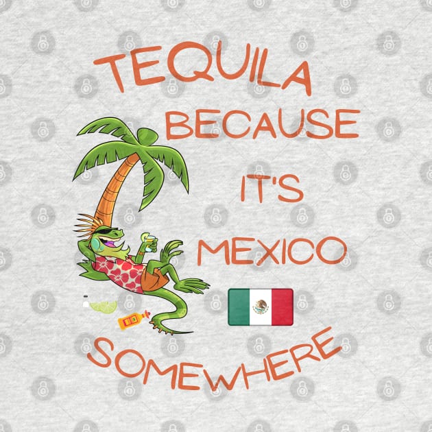 Tequila Because it's Mexico Somewhere - Iguana by IWANNAIGUANA